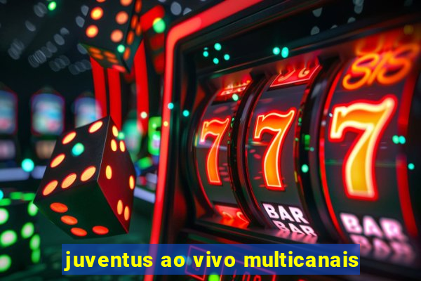 juventus ao vivo multicanais